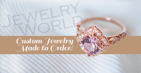 You Dream it, We Can Make it! | Jewelry World