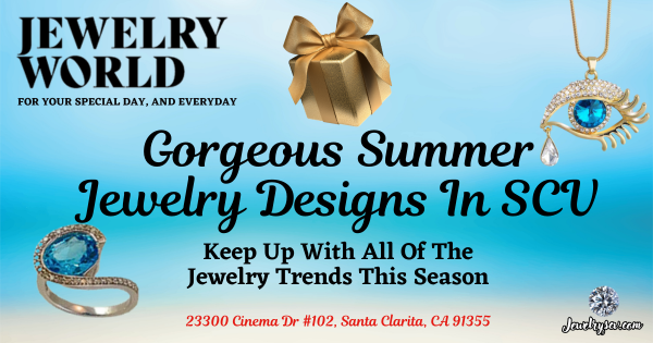 Summer Jewelry Design In SCV – Jewelry World Santa Clarita