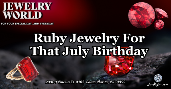 Ruby Birthstone Jewelry In SCV – Jewelry World Santa Clarita