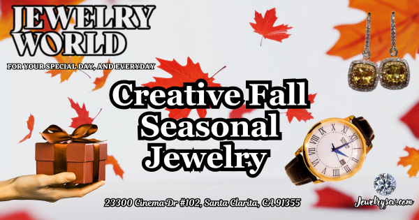 Creative Fall Jewelry SCV – Jewelry World Santa Clarita