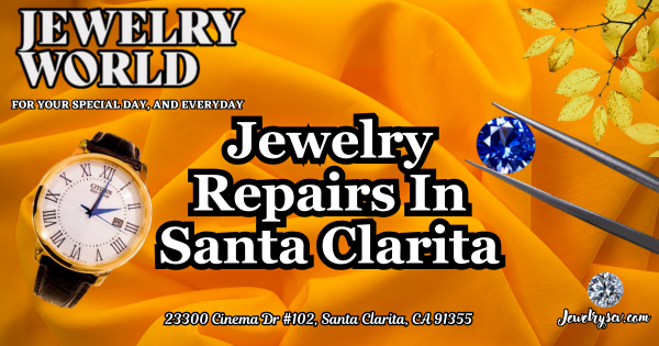 Jewelry Repair Services In SCV – Jewelry World Santa Clarita