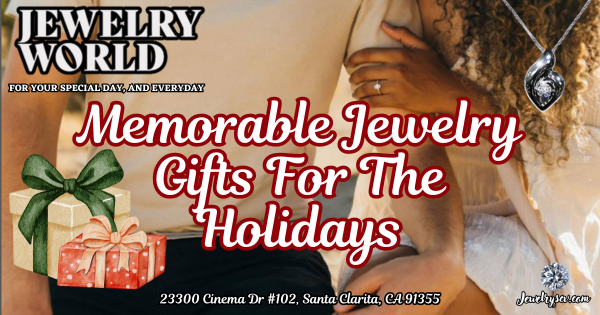 Memorable Jewelry Gifts This Season – Jewelry World SCV