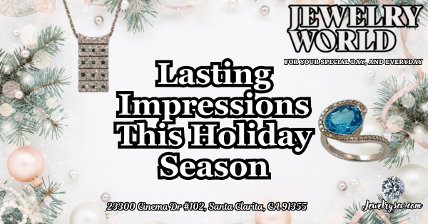 Jewelry Gifts For Lasting Impressions – Jewelry World SCV