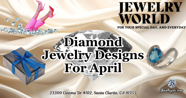 A Diamond For April – Jewelry World SCV