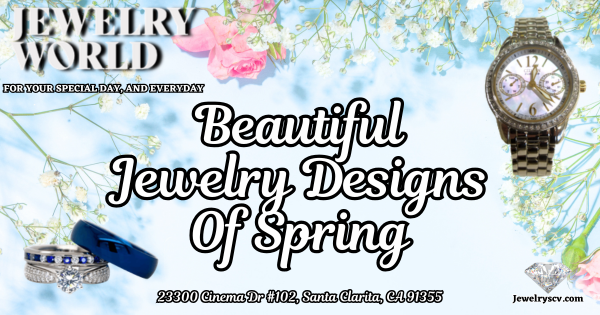 Beautiful Jewelry Designs Of Spring – Jewelry World SCV