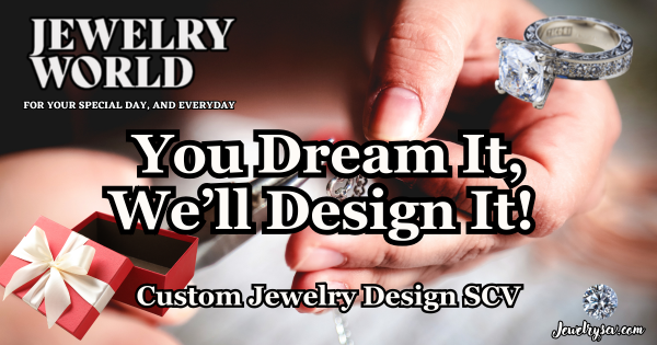 Your Dream Jewelry Design – Jewelry World SCV