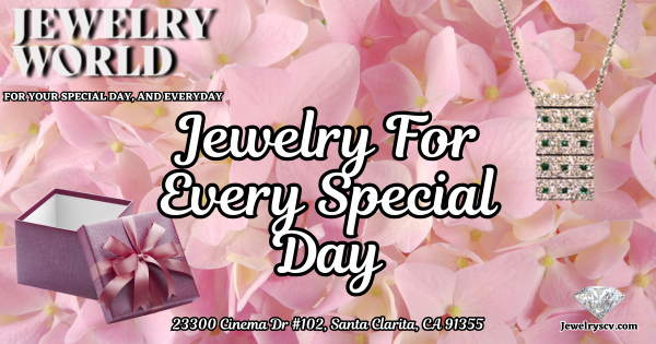 Something For Every Special Day…Jewelry World SCV