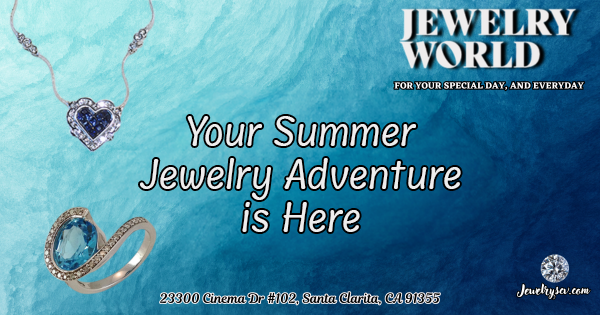 Your Summer of Jewelry Adventure – Jewelry World SCV